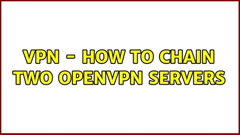 Vpn How To Chain Two Openvpn Servers Youtube