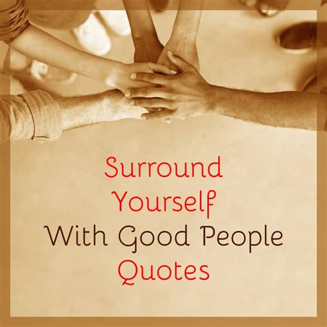 40 Brilliant Surround Yourself With Good People Quotes