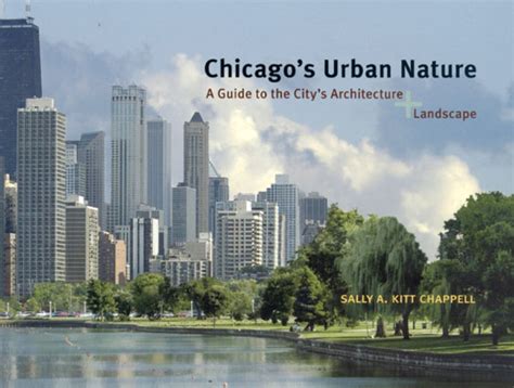 Chicagos Urban Nature A Guide To The Citys Architecture Landscape