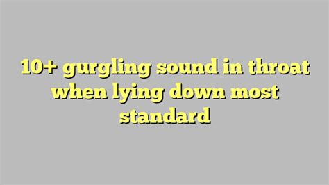 10 Gurgling Sound In Throat When Lying Down Most Standard Công Lý And Pháp Luật