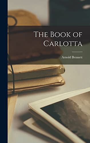 The Book Of Carlotta By Arnold Bennett Goodreads