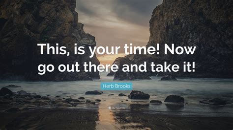 Herb Brooks Quote “this Is Your Time Now Go Out There And Take It