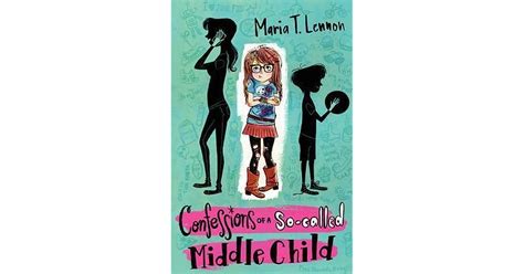 Confessions Of A So Called Middle Child By Maria T Lennon