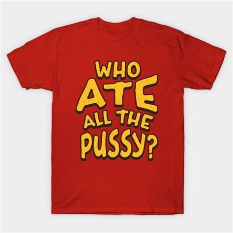 who ate all the pussy retro text who ate all the pussy t shirt teepublic