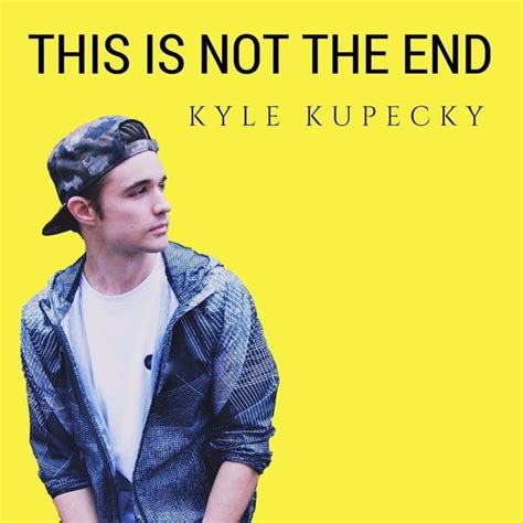 Kyle Kupecky This Is Not The End Single Lyrics And Tracklist Genius