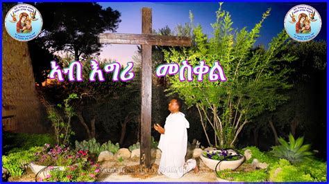 ኣብ እግሪ መስቀልnew Eritrean Orthodox Tewahdo Mezmur 2020 Youtube