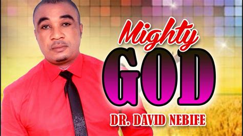 Dr David Nebife Might God 2019 Christian Music Nigerian Gospel