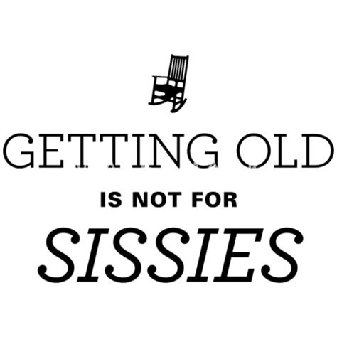 Getting Old Is Not For Sissies T Shirt Mens T Shirt Spreadshirt