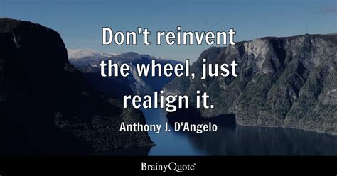 Dont Reinvent The Wheel Just Realign It Anthony J Dangelo