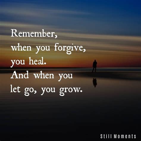 Remember When You Forgive You Heal And When You Let Go You Grow