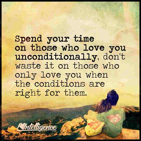 Spend Your Time On Those Who Love You Unconditionally 101 Quotes