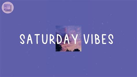 Saturday Vibes Most Vibey Songs That Make Your Day More Fun Youtube
