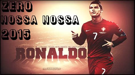 Cristiano Ronaldo Zero And Nossa Nossa 2015 Youtube