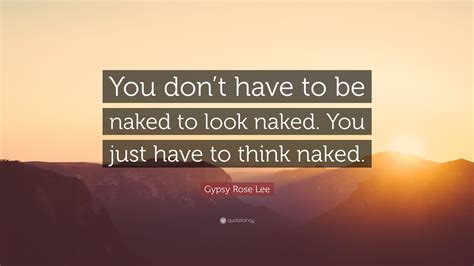 Gypsy Rose Lee Quote You Dont Have To Be Naked To Look Naked You