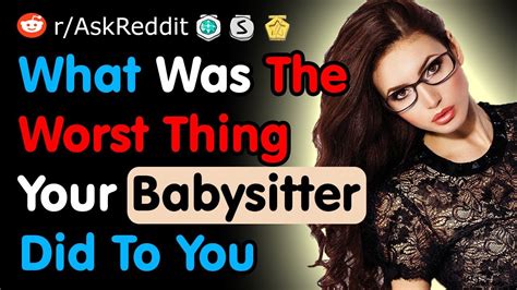 What Was The Most Inappropriate Thing Your Babysitter Did To You Reddit YouTube