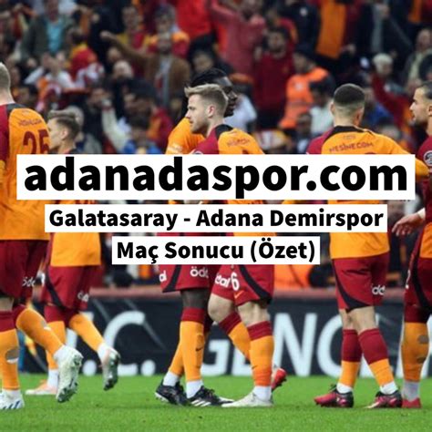 Galatasaray Adana Demirspor Maç Sonucu Özet Adana da Spor Haberleri
