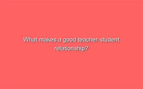 What Makes A Good Teacher Student Relationship Sonic Hours