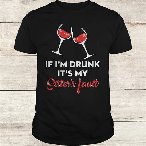 Glass Of Wine If Im Drunk Its My Sisters Fault Shirt Hoodie Sweater