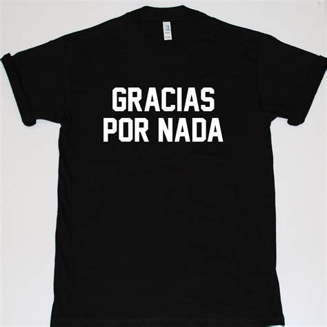 Gracias Por Nada Shirt Spanish Funny T Shirt Funny Shirts Etsy