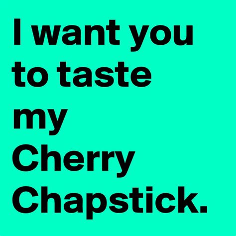 I Want You To Taste My Cherry Chapstick Post By Janem803 On Boldomatic