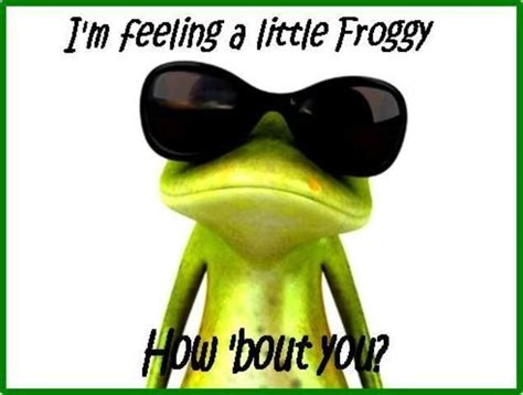 Feelin Froggy Frog Quotes Funny Frogs Froggy
