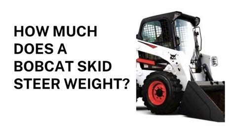 How Much Does A Bobcat Skid Steer Weight Yea Big