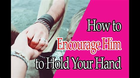 How To Encourage Him To Hold Your Hand Hold On Hold You Encouragement