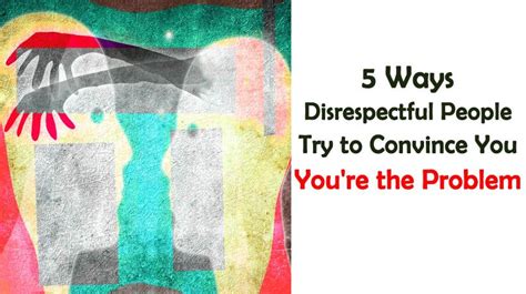 5 Ways Disrespectful People Try To Convince You That Youre The Problem