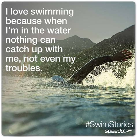 i love swimming because when i m in the water nothing can catch up with me not even my
