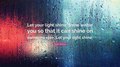 Oprah Winfrey Quote “let Your Light Shine Shine Within You So That It