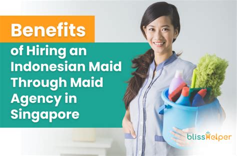 benefits of hiring an indonesian maid through maid agency in singapore bliss helper
