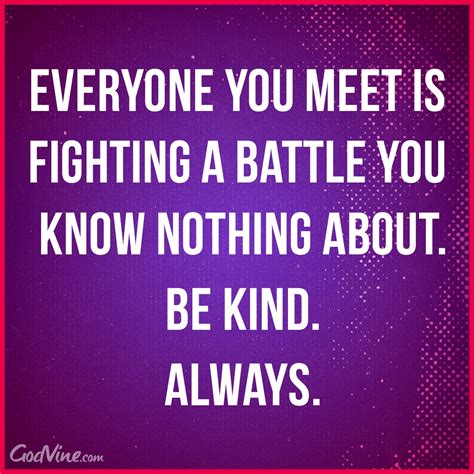 Best be kind quotes selected by thousands of our users! Everyone You Meet is Fighting a Battle - Your Daily Verse