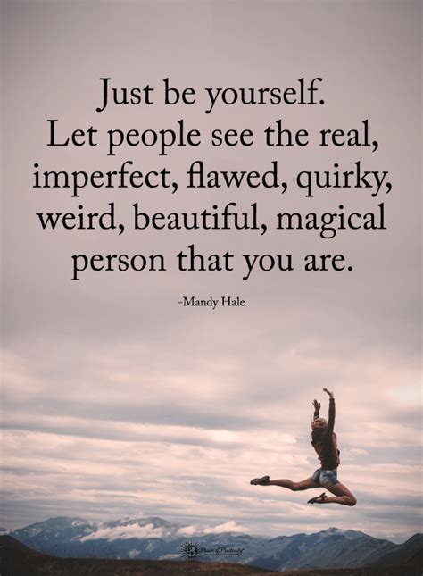 Quotes Just Be Yourself Let People See The Real Imperfect Flawed Quirky Weird Beautiful