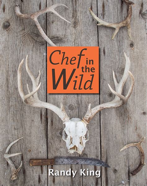Chef In The Wild Reflections And Recipes From A True Wilderness Chef