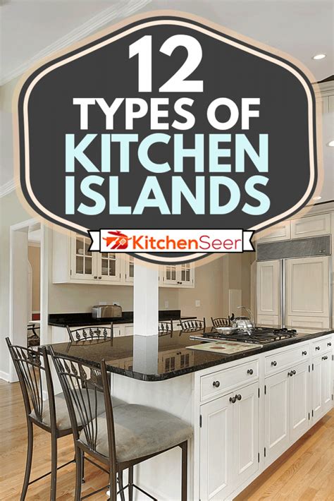 12 Types Of Kitchen Islands Kitchen Seer