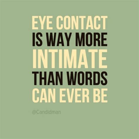 Eye Contact Is Way More Intimate Than Words Can Ever Be Quotes By Candidman 285115 Your