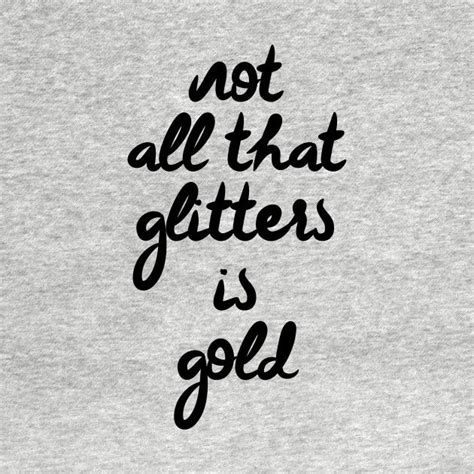 Not All That Glitters Is Gold By Lunabelleapparel Gold Quotes All