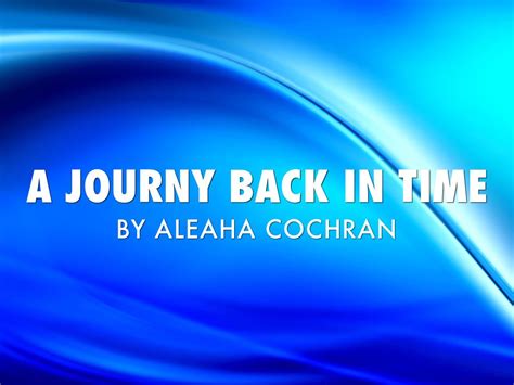 A Journey Back In Time By Aleaha Cochran