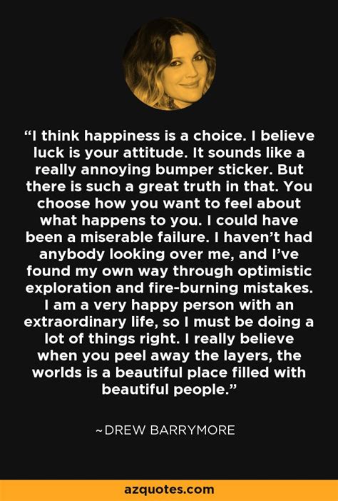 Drew Barrymore Quote I Think Happiness Is A Choice I Believe Luck Is