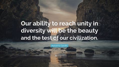 Mahatma Gandhi Quote Our Ability To Reach Unity In Diversity Will Be