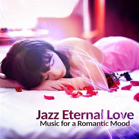 Jazz Eternal Love Music For A Romantic Mood Smooth Jazz For Lovers Sensual Night Date
