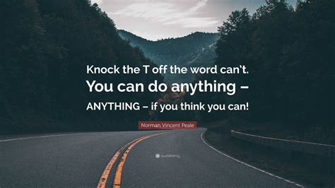 Norman Vincent Peale Quote Knock The T Off The Word Cant You Can Do