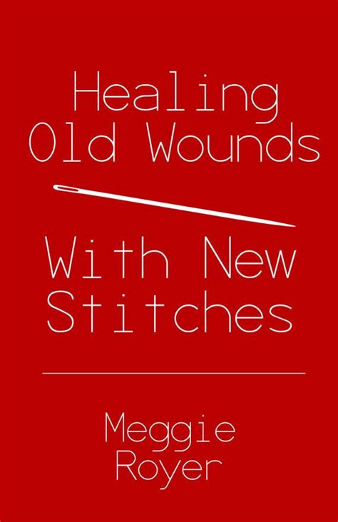 Healing Old Wounds With New Stitches Wounds Quotes Wounds Healing