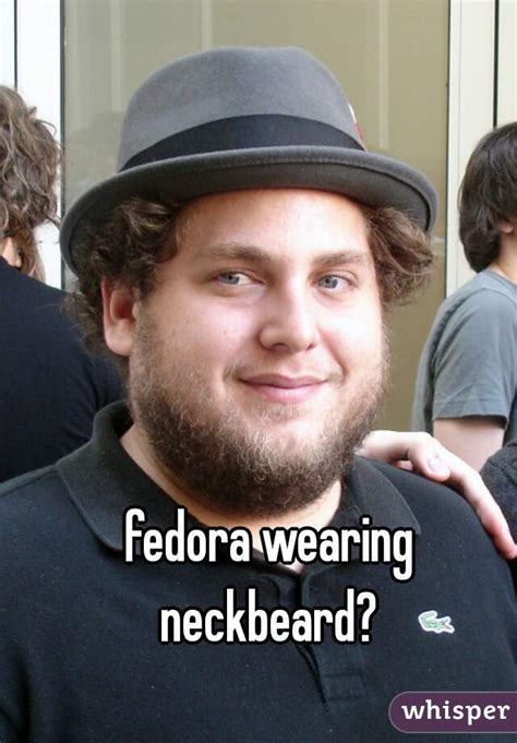 I have decided to elaborate on what my take on a neckbeard is. fedora wearing neckbeard?