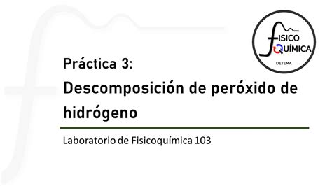 fisicoquímica 103 práctica 3 descomposición de peróxido de hidrógeno youtube