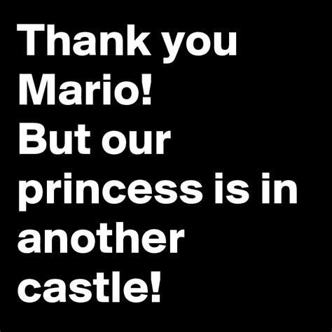 Thank You Mario But Our Princess Is In Another Castle Post By