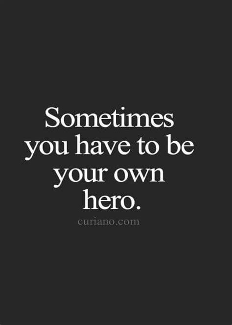 Be Your Own Hero With Images Life Quotes Good Life Quotes