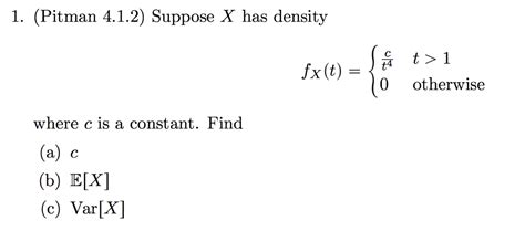 solved suppose x has density f x t {c t 4 t 1 0