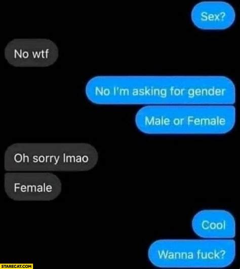 Sex No Wtf I’m Asking For Gender Female Cool Wanna Fck Smooth Conversation Question