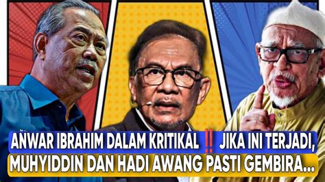 Anwar Ibrahim Dalam Kritikal Jika Ini Terjadi Muhyiddin Dan Hadi